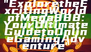 "Explore the Exciting World of Mega888: Your Ultimate Guide to Online Gaming Adventure"