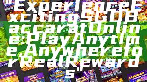 "Experience Exciting SGD Baccarat Online: Play Anytime, Anywhere for Real Rewards"