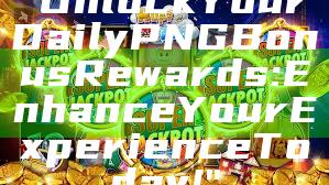 "Unlock Your Daily PNG Bonus Rewards: Enhance Your Experience Today!"