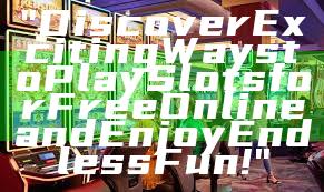"Discover Exciting Ways to Play Slots for Free Online and Enjoy Endless Fun!"