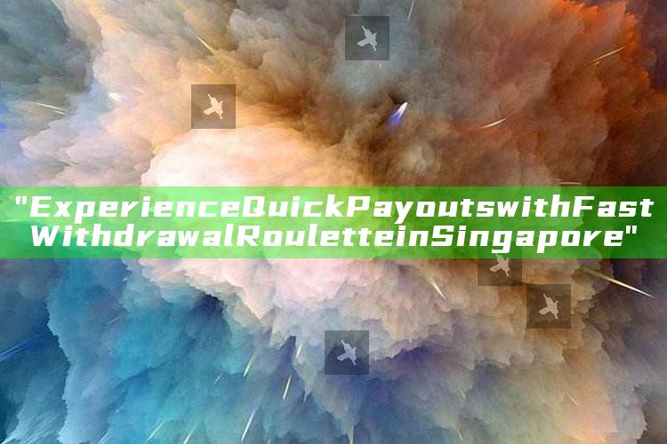 "Experience Quick Payouts with Fast Withdrawal Roulette in Singapore"