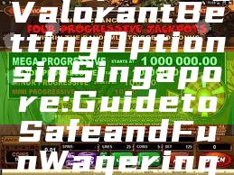 “Exploring Valorant Betting Options in Singapore: Guide to Safe and Fun Wagering”