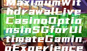 "Discover No Maximum Withdrawal Live Casino Options in SG for Ultimate Gaming Experience"