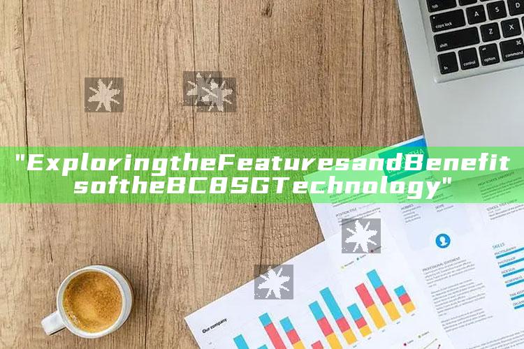 "Exploring the Features and Benefits of the BC8 SG Technology"