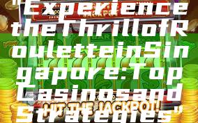 "Experience the Thrill of Roulette in Singapore: Top Casinos and Strategies"