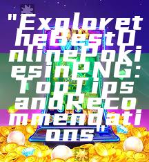 "Explore the Best Online Pokies in PNG: Top Tips and Recommendations"