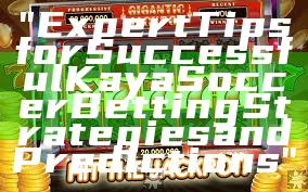 "Expert Tips for Successful Kaya Soccer Betting Strategies and Predictions"