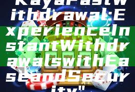 "Kaya Fast Withdrawal: Experience Instant Withdrawals with Ease and Security"