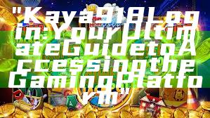 "Kaya918 Login: Your Ultimate Guide to Accessing the Gaming Platform"