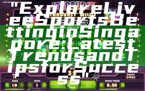 "Explore Live eSports Betting in Singapore: Latest Trends and Tips for Success"