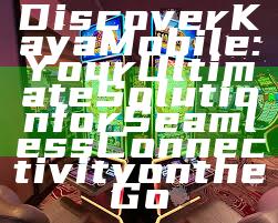 Discover Kaya Mobile: Your Ultimate Solution for Seamless Connectivity on the Go