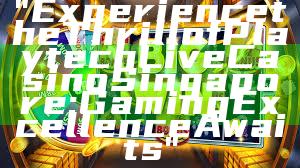 "Experience the Thrill of Playtech Live Casino Singapore: Gaming Excellence Awaits"
