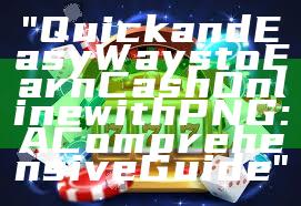 "Quick and Easy Ways to Earn Cash Online with PNG: A Comprehensive Guide"