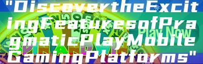 "Discover the Exciting Features of Pragmatic Play Mobile Gaming Platforms"
