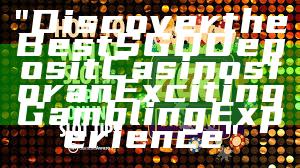 "Discover the Best SGD Deposit Casinos for an Exciting Gambling Experience"