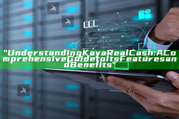 "Understanding Kaya Real Cash: A Comprehensive Guide to Its Features and Benefits"