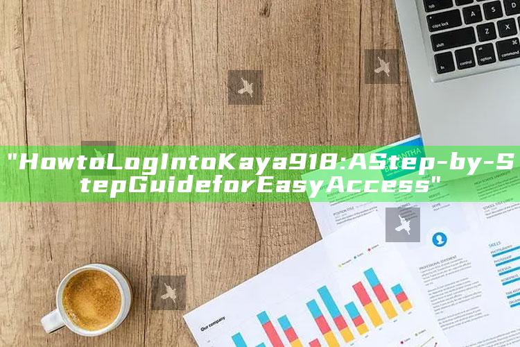 "How to Log In to Kaya918: A Step-by-Step Guide for Easy Access"