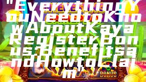 "Everything You Need to Know About Kaya Register Bonus: Benefits and How to Claim"