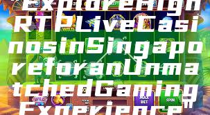 "Explore High RTP Live Casinos in Singapore for an Unmatched Gaming Experience"