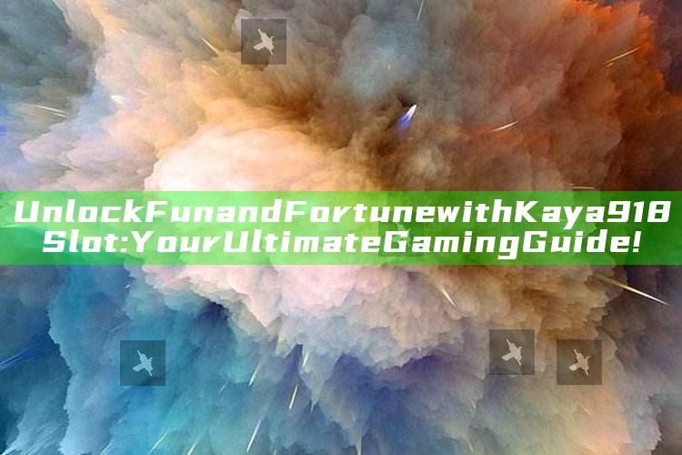 Unlock Fun and Fortune with Kaya918 Slot: Your Ultimate Gaming Guide!