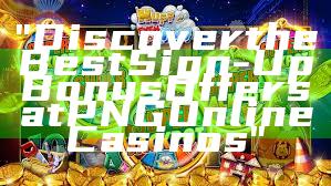 "Discover the Best Sign-Up Bonus Offers at PNG Online Casinos"