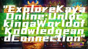 "Explore Kaya Online: Unlocking a World of Knowledge and Connection"