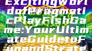 "Discover the Exciting World of Pragmatic Play Fish Game: Your Ultimate Guide to Fun and Strategy"