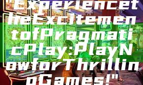 "Experience the Excitement of Pragmatic Play: Play Now for Thrilling Games!"