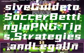 "Comprehensive Guide to Soccer Betting in PNG: Tips, Strategies, and Legal Insights"