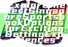 "Explore the Best Singapore Sportsbook Options for Exciting Betting Experiences"