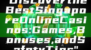 "Discover the Best Singapore Online Casinos: Games, Bonuses, and Safety Tips"