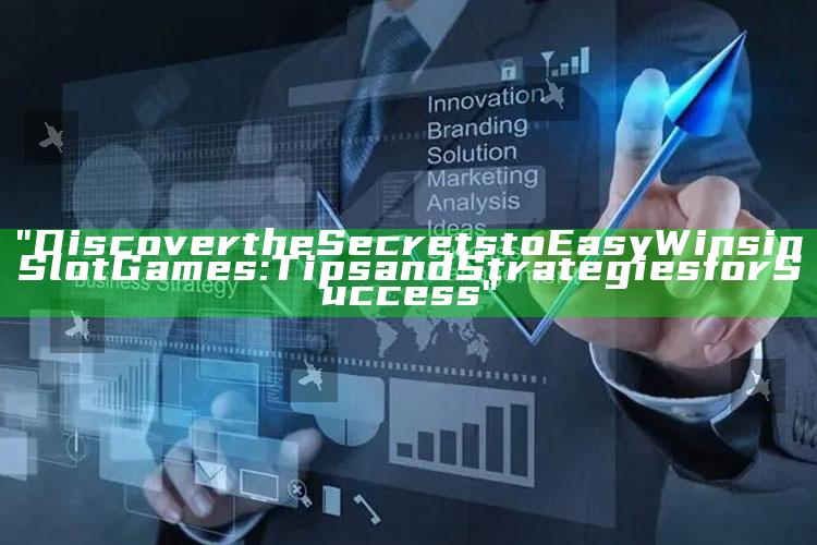 "Discover the Secrets to Easy Wins in Slot Games: Tips and Strategies for Success"