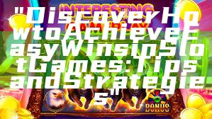 "Discover How to Achieve Easy Wins in Slot Games: Tips and Strategies"