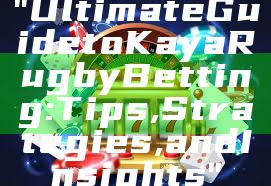 "Ultimate Guide to Kaya Rugby Betting: Tips, Strategies, and Insights"