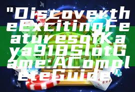 "Discover the Exciting Features of Kaya918 Slot Game: A Complete Guide"