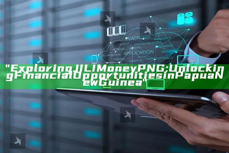 "Exploring JILI Money PNG: Unlocking Financial Opportunities in Papua New Guinea"